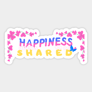 Happiness Needs To Be Shared Sticker